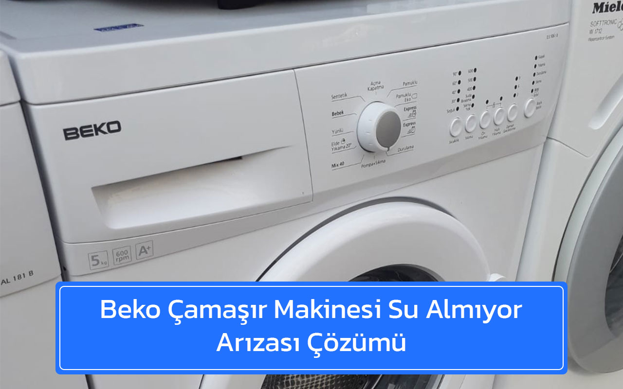 Beko Çamaşır Makinesi Su Almıyor Arızası Çözümü